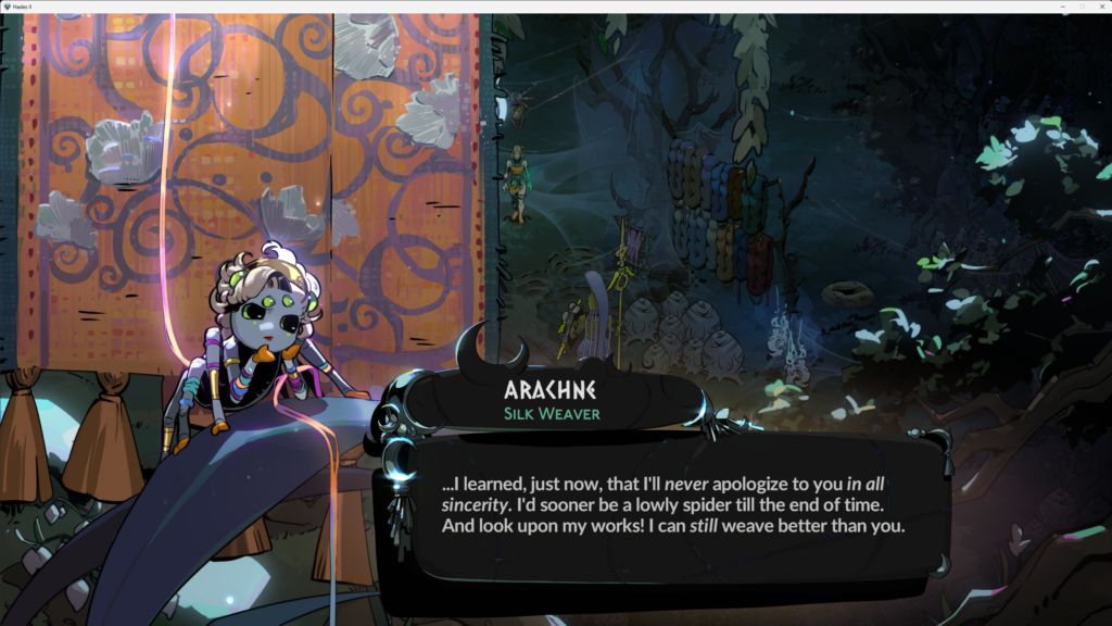 screenshot from Hades II showing dialogue from Arachne, silk weaver saying "...I learned, just now that I'll never apologize to you in all sincerity. I'd sooner be a lowly spider till the end of time. And look upon my works! I can still weave better than you."